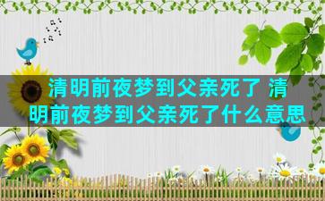 清明前夜梦到父亲死了 清明前夜梦到父亲死了什么意思